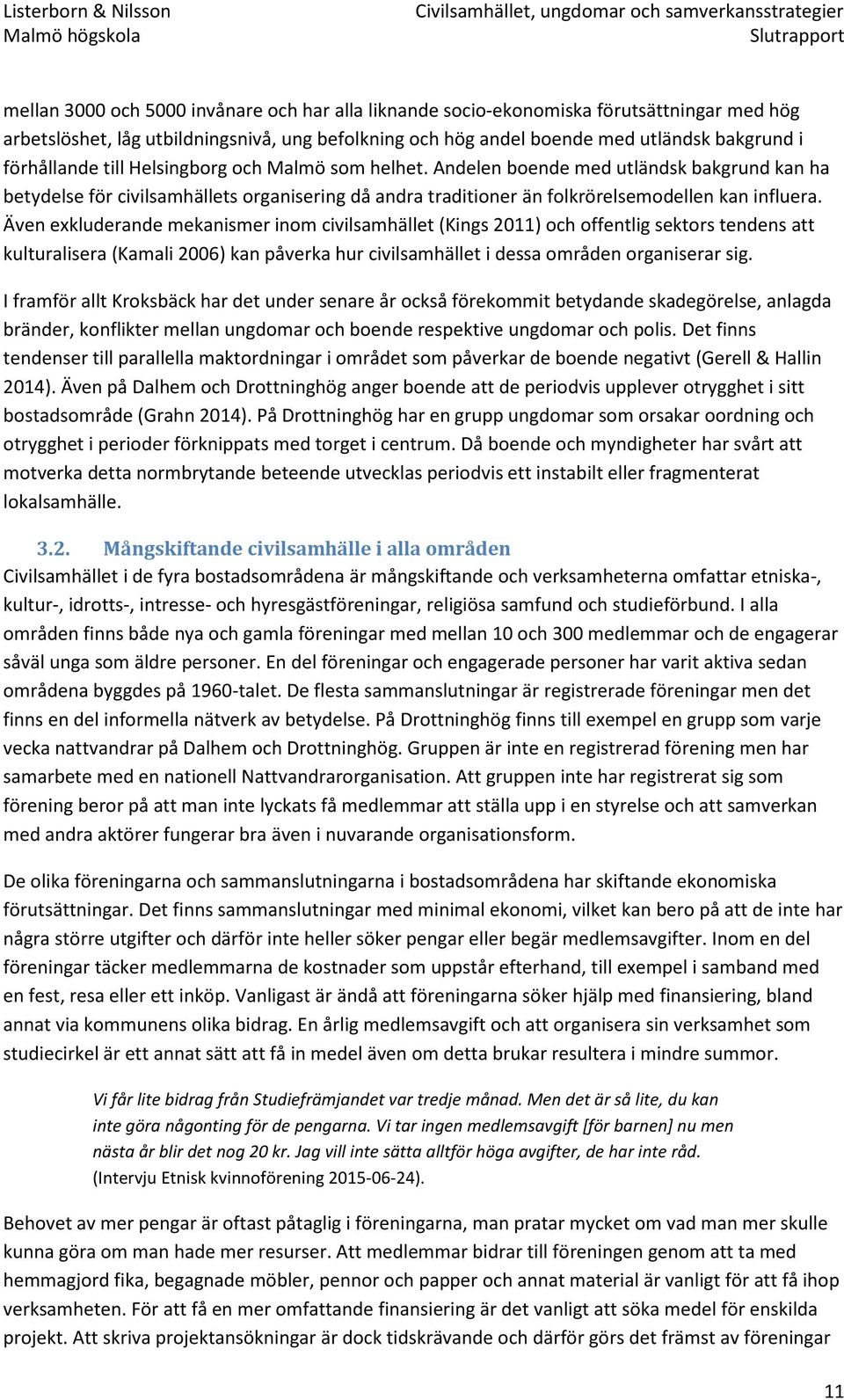 Även exkluderande mekanismer inom civilsamhället (Kings 2011) och offentlig sektors tendens att kulturalisera (Kamali 2006) kan påverka hur civilsamhället i dessa områden organiserar sig.