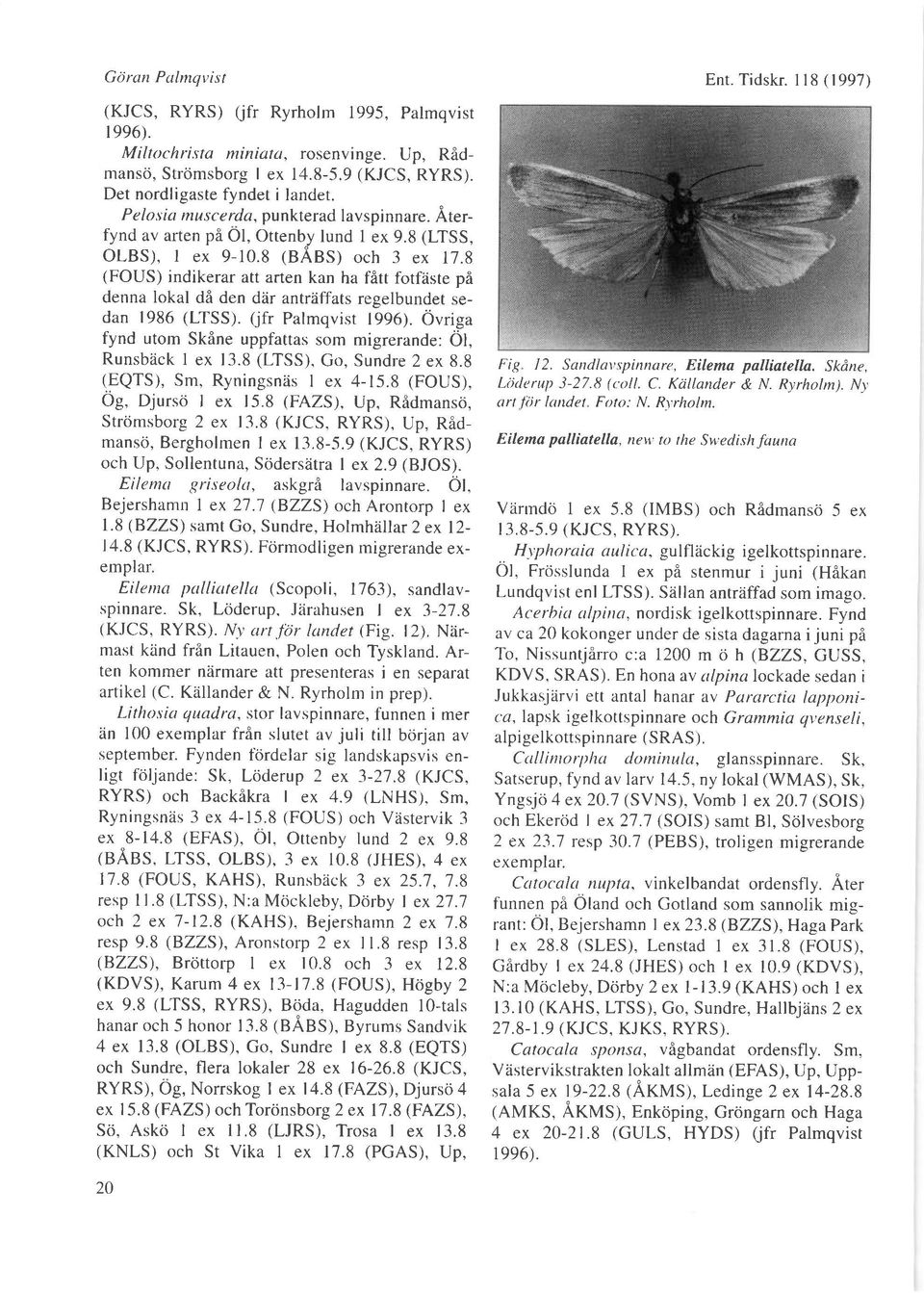 8 (FOUS) indikerar att arten kan ha fitt fotfiiste pi denna lokal di den diir antrziffats regelbundet sedan 1986 (LTSS). (fr Palmqvist 1996).