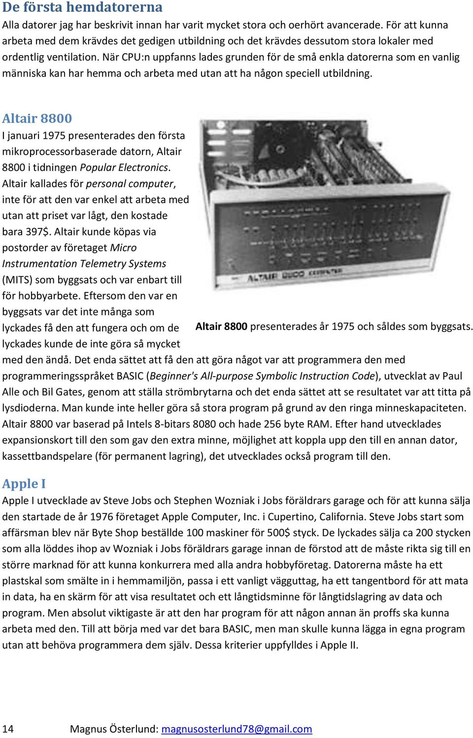 När CPU:n uppfanns lades grunden för de små enkla datorerna som en vanlig människa kan har hemma och arbeta med utan att ha någon speciell utbildning.