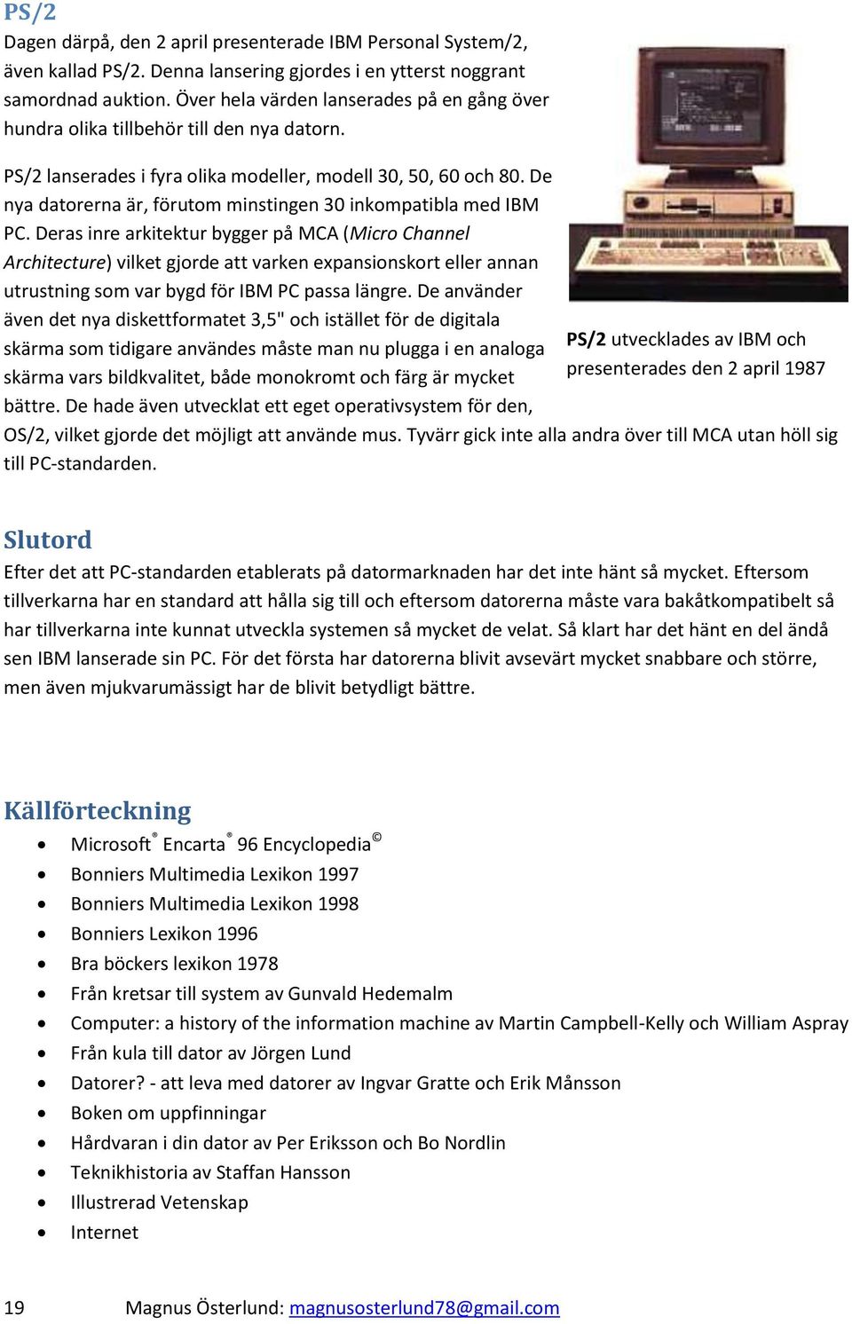 De nya datorerna är, förutom minstingen 30 inkompatibla med IBM PC.