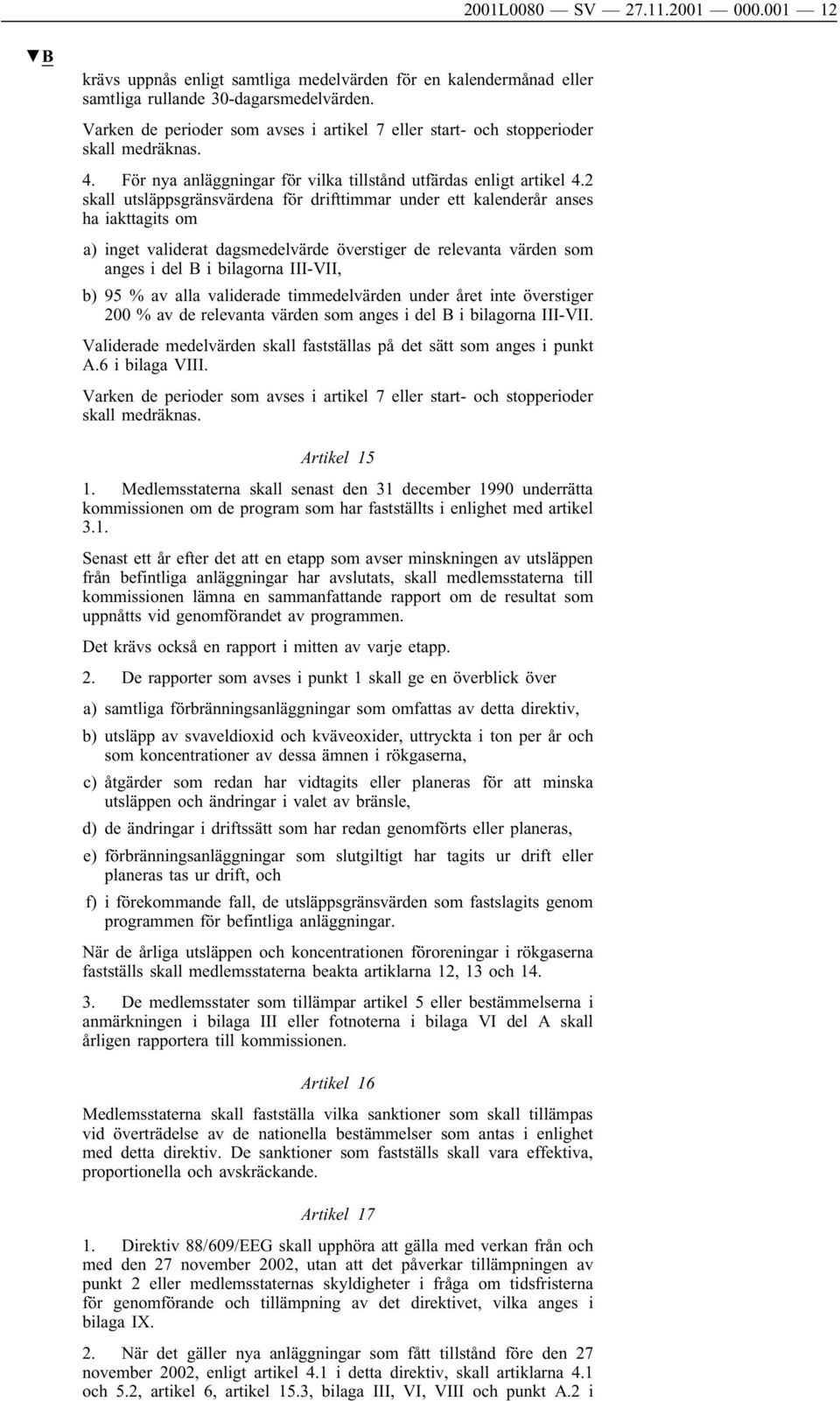 2 skall utsläppsgränsvärdena för drifttimmar under ett kalenderår anses ha iakttagits om a) inget validerat dagsmedelvärde överstiger de relevanta värden som anges i del B i bilagorna III-VII, b) 95