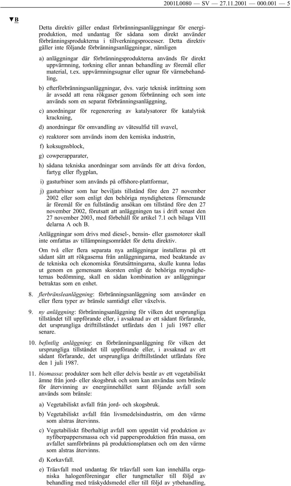 Detta direktiv gäller inte följande förbränningsanläggningar, nämligen a) anläggningar där förbränningsprodukterna används för direkt uppvärmning, torkning eller annan behandling av föremål eller