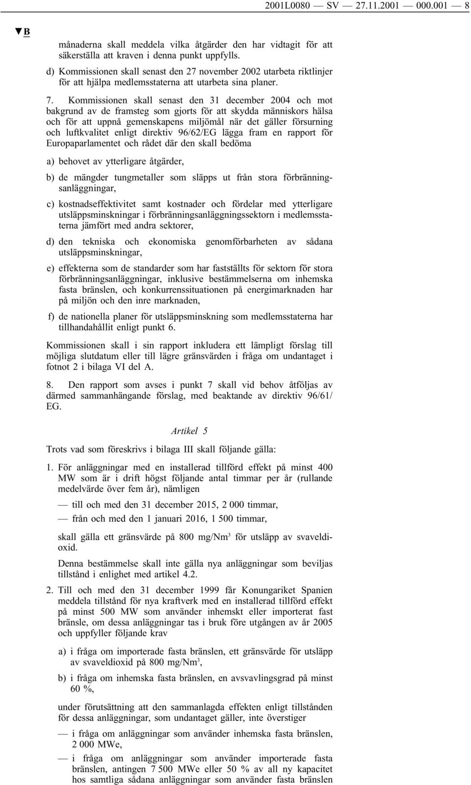 Kommissionen skall senast den 31 december 2004 och mot bakgrund av de framsteg som gjorts för att skydda människors hälsa och för att uppnå gemenskapens miljömål när det gäller försurning och