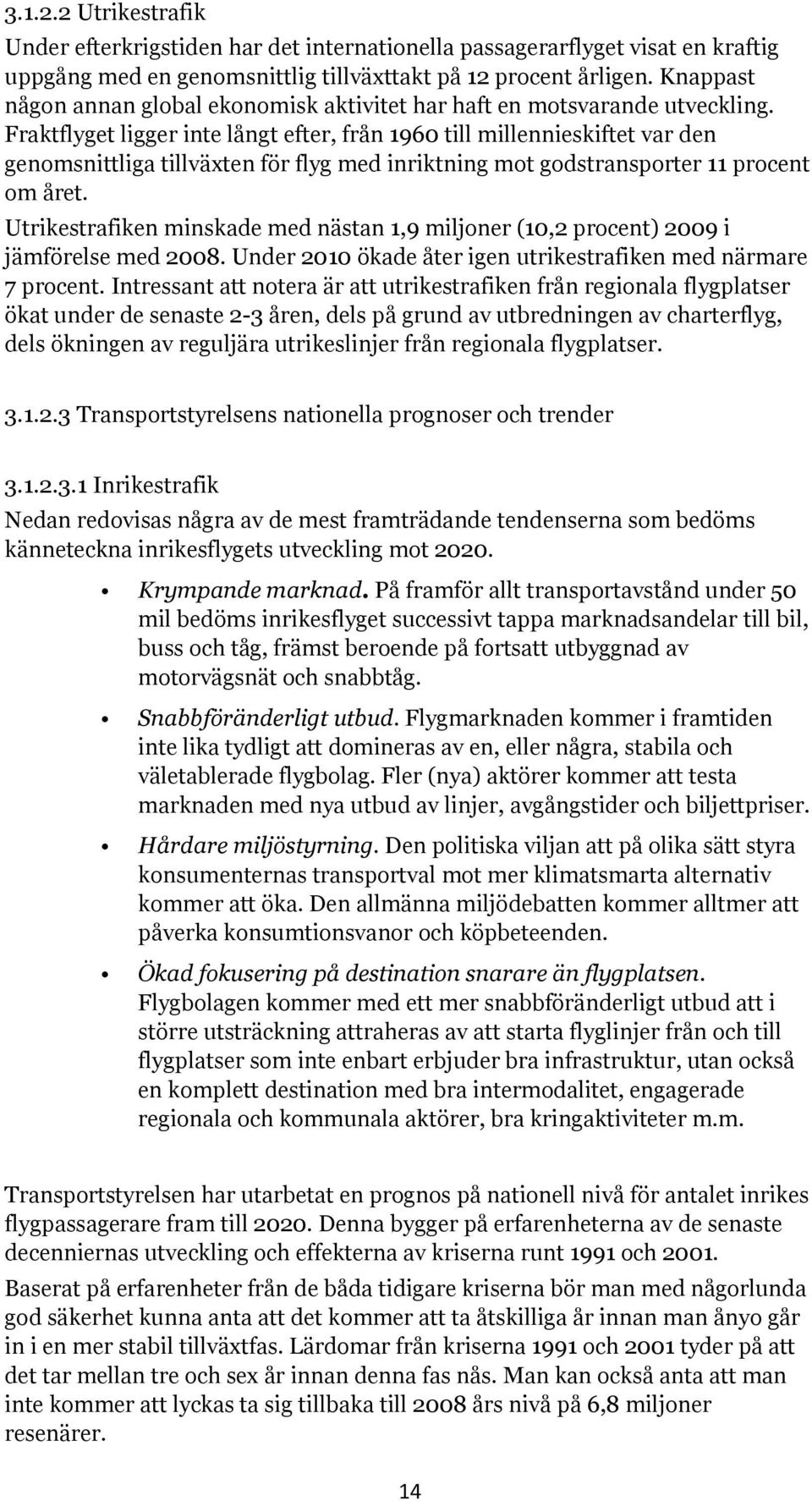 Fraktflyget ligger inte långt efter, från 1960 till millennieskiftet var den genomsnittliga tillväxten för flyg med inriktning mot godstransporter 11 procent om året.