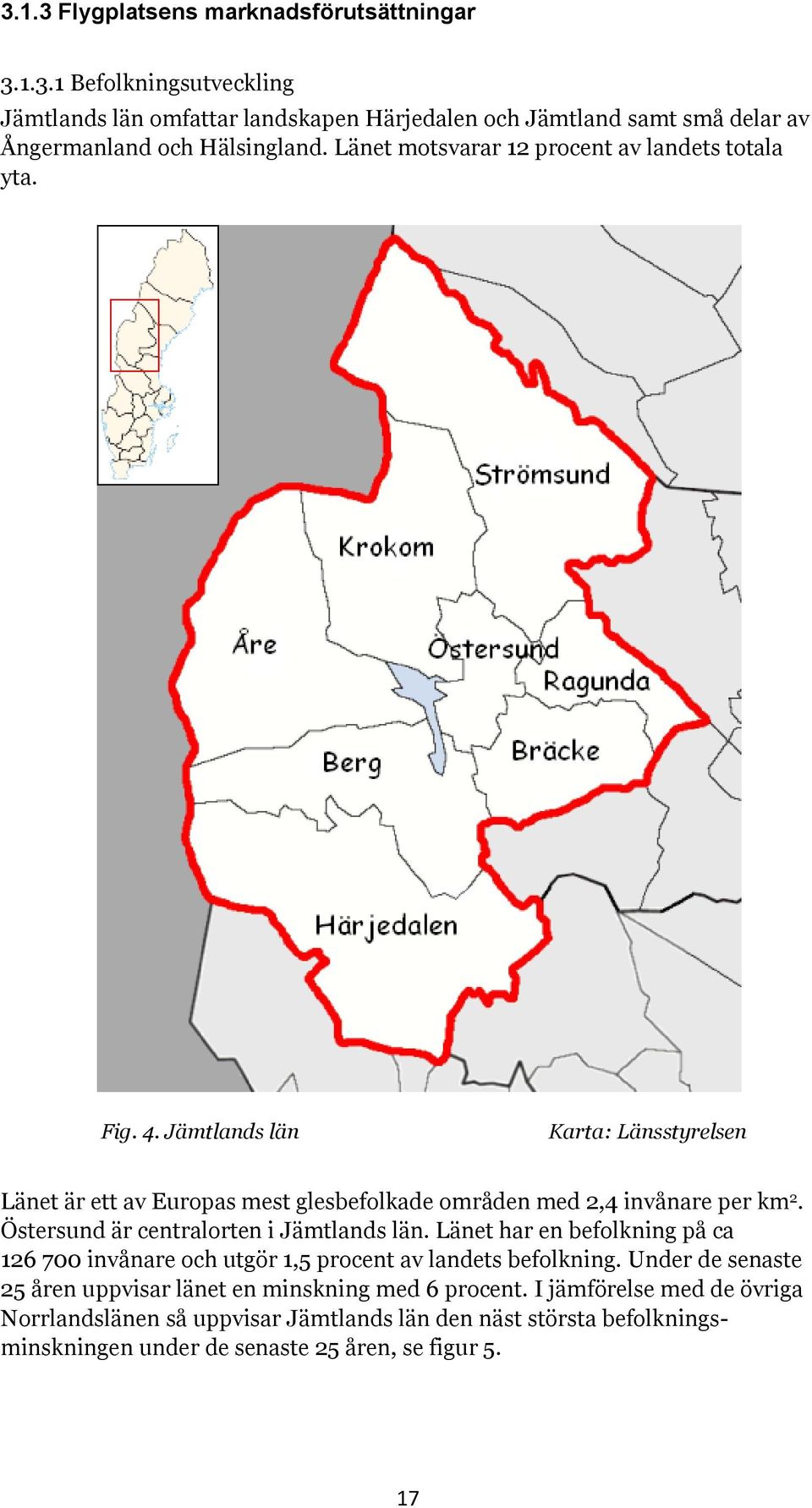 Östersund är centralorten i Jämtlands län. Länet har en befolkning på ca 126 700 invånare och utgör 1,5 procent av landets befolkning.