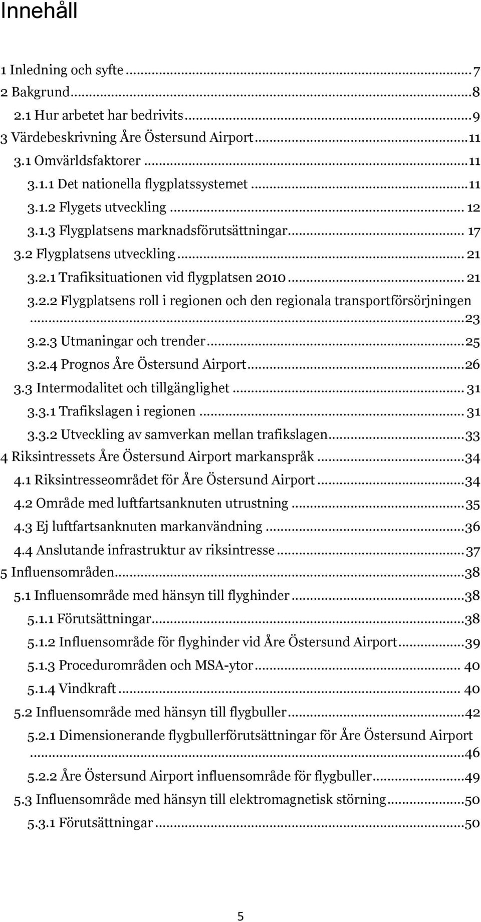 .. 23 3.2.3 Utmaningar och trender... 25 3.2.4 Prognos Åre Östersund Airport... 26 3.3 Intermodalitet och tillgänglighet... 31 3.3.1 Trafikslagen i regionen... 31 3.3.2 Utveckling av samverkan mellan trafikslagen.