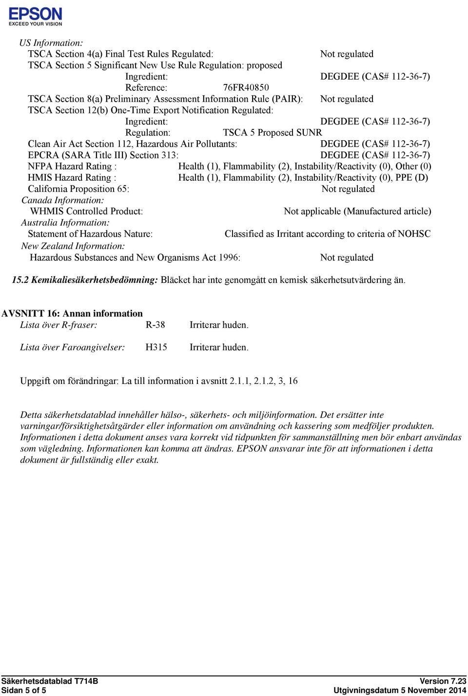 112, Hazardous Air Pollutants: DEGDEE (CAS# 112-36-7) EPCRA (SARA Title III) Section 313: DEGDEE (CAS# 112-36-7) NFPA Hazard Rating : Health (1), Flammability (2), Instability/Reactivity (0), Other