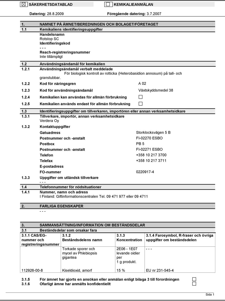 2.4 Kemikalien kan användas för allmän förbrukning 1.2.5 Kemikalien används endast för allmän förbrukning 1.3 Identifieringsuppgifter om tillverkaren, importören eller annan verksamhetsidkare 1.3.1 Tillverkare, importör, annan verksamhetsidkare Verdera Oy 1.