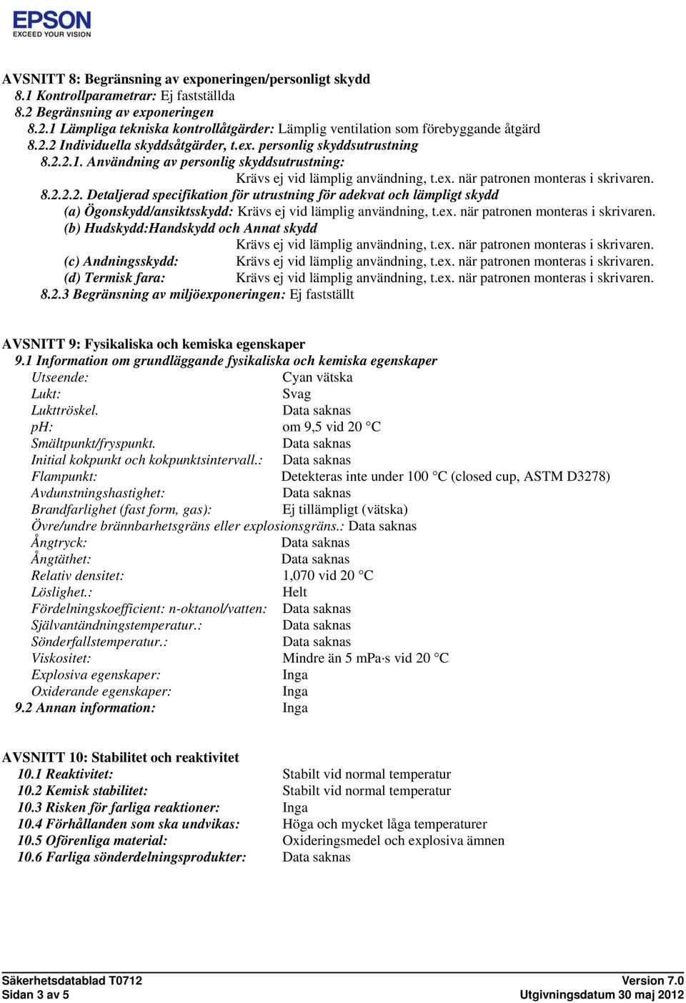 ex. när patronen monteras i skrivaren. (b) Hudskydd:Handskydd och Annat skydd Krävs ej vid lämplig användning, t.ex. när patronen monteras i skrivaren. (c) Andningsskydd: Krävs ej vid lämplig användning, t.