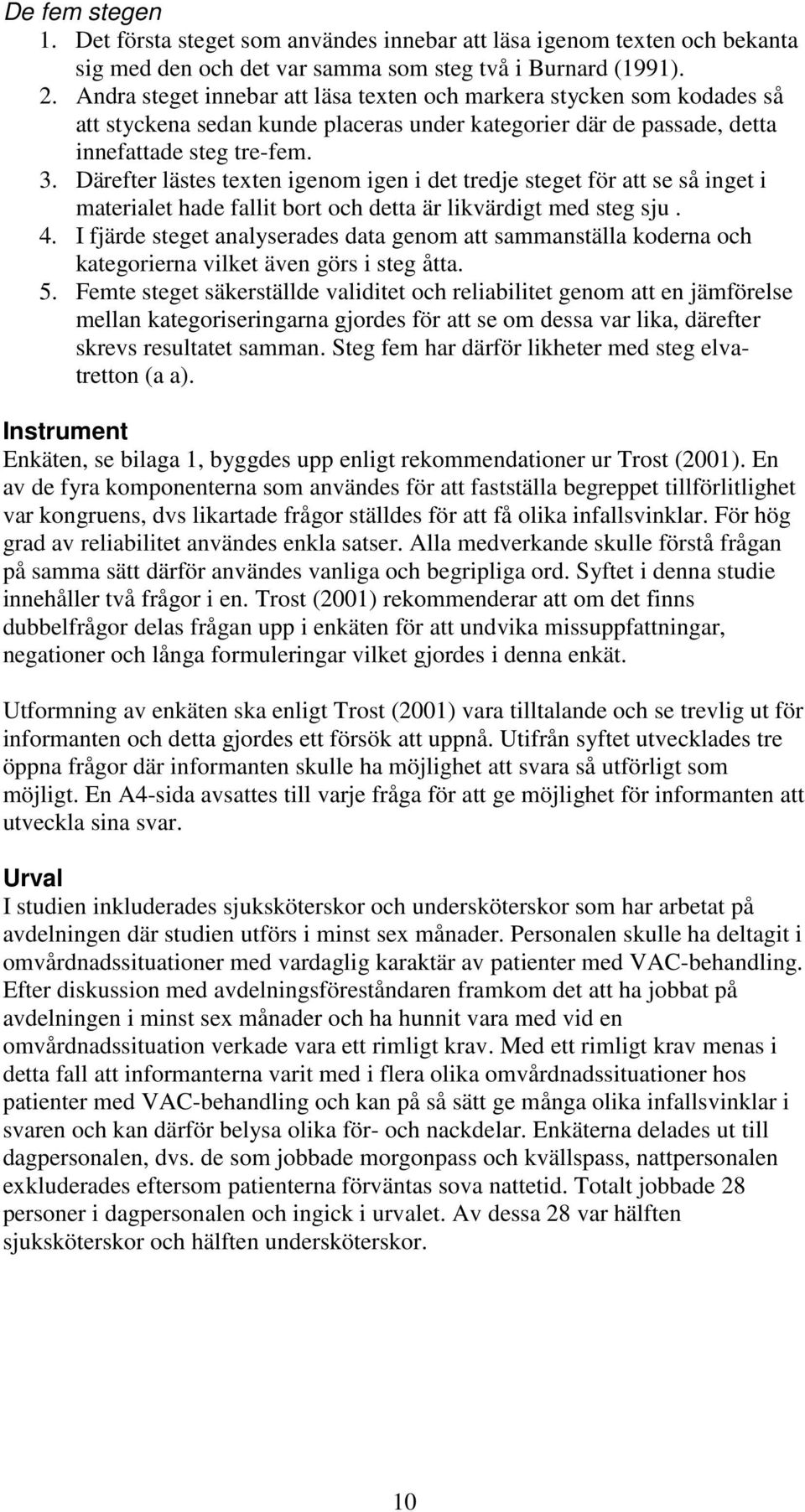 Därefter lästes texten igenom igen i det tredje steget för att se så inget i materialet hade fallit bort och detta är likvärdigt med steg sju. 4.