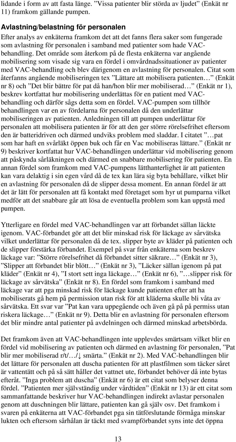 Det område som återkom på de flesta enkäterna var angående mobilisering som visade sig vara en fördel i omvårdnadssituationer av patienter med VAC-behandling och blev därigenom en avlastning för