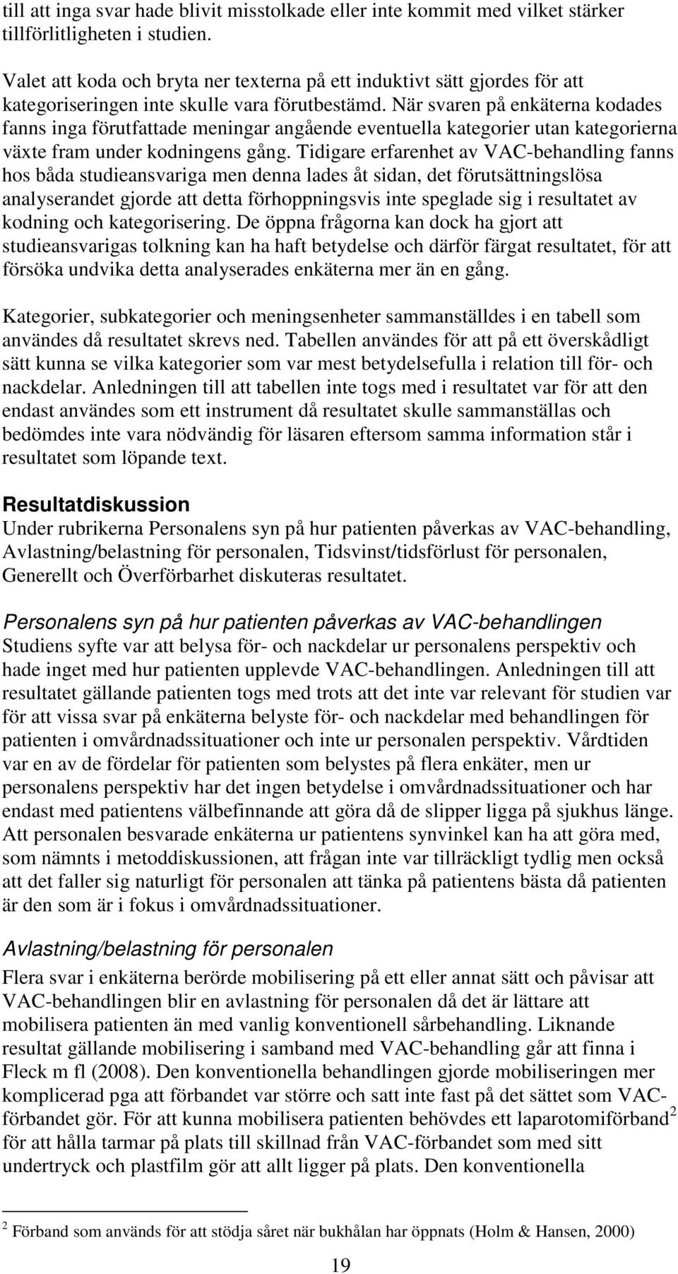 När svaren på enkäterna kodades fanns inga förutfattade meningar angående eventuella kategorier utan kategorierna växte fram under kodningens gång.