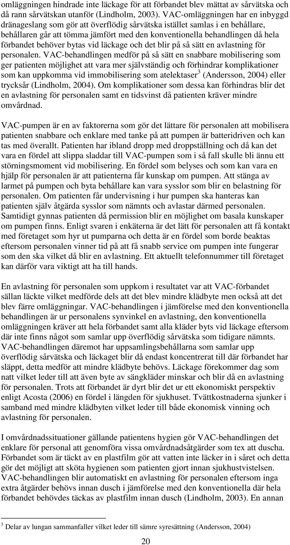 behöver bytas vid läckage och det blir på så sätt en avlastning för personalen.