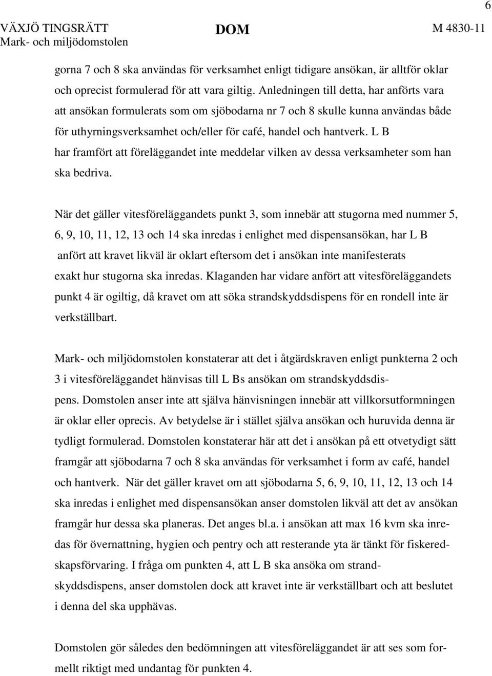 L B har framfört att föreläggandet inte meddelar vilken av dessa verksamheter som han ska bedriva.