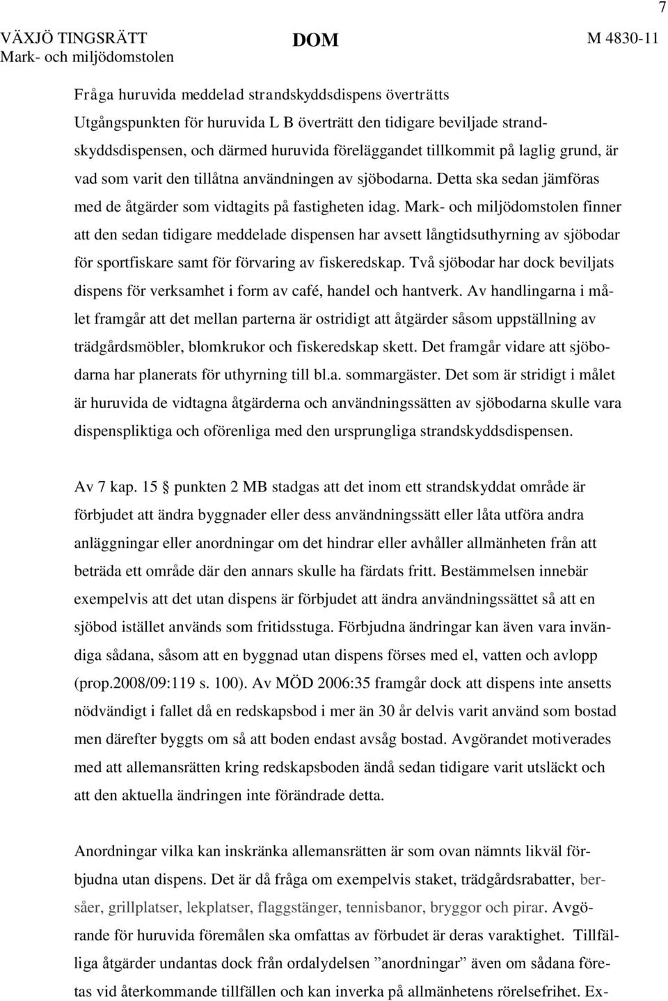 finner att den sedan tidigare meddelade dispensen har avsett långtidsuthyrning av sjöbodar för sportfiskare samt för förvaring av fiskeredskap.