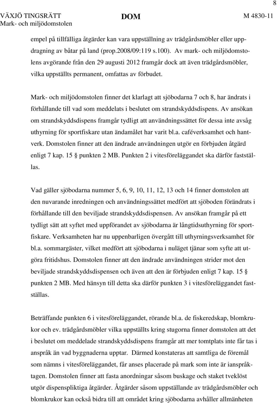 8 finner det klarlagt att sjöbodarna 7 och 8, har ändrats i förhållande till vad som meddelats i beslutet om strandskyddsdispens.