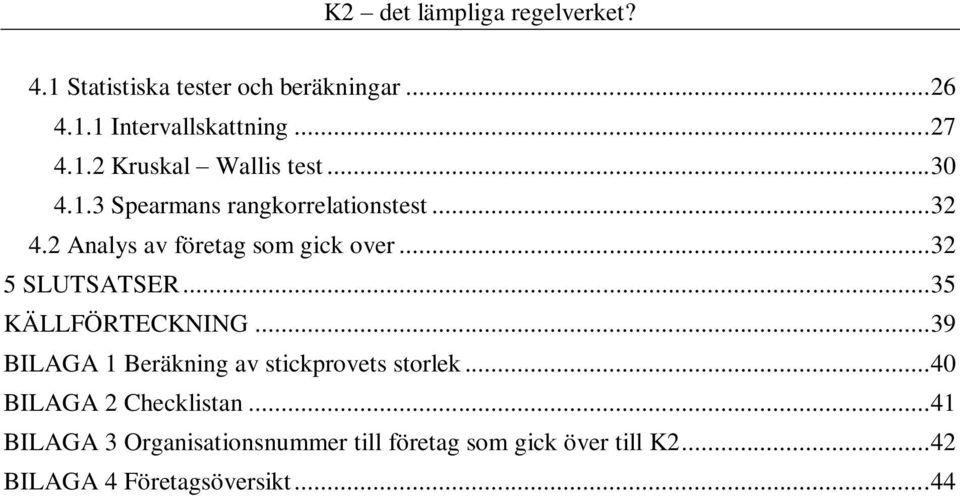 .. 35 KÄLLFÖRTECKNING... 39 BILAGA 1 Beräkning av stickprovets storlek... 40 BILAGA 2 Checklistan.