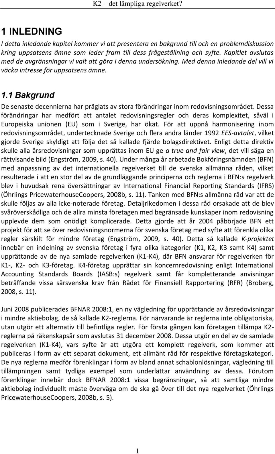 1 Bakgrund De senaste decennierna har präglats av stora förändringar inom redovisningsområdet.