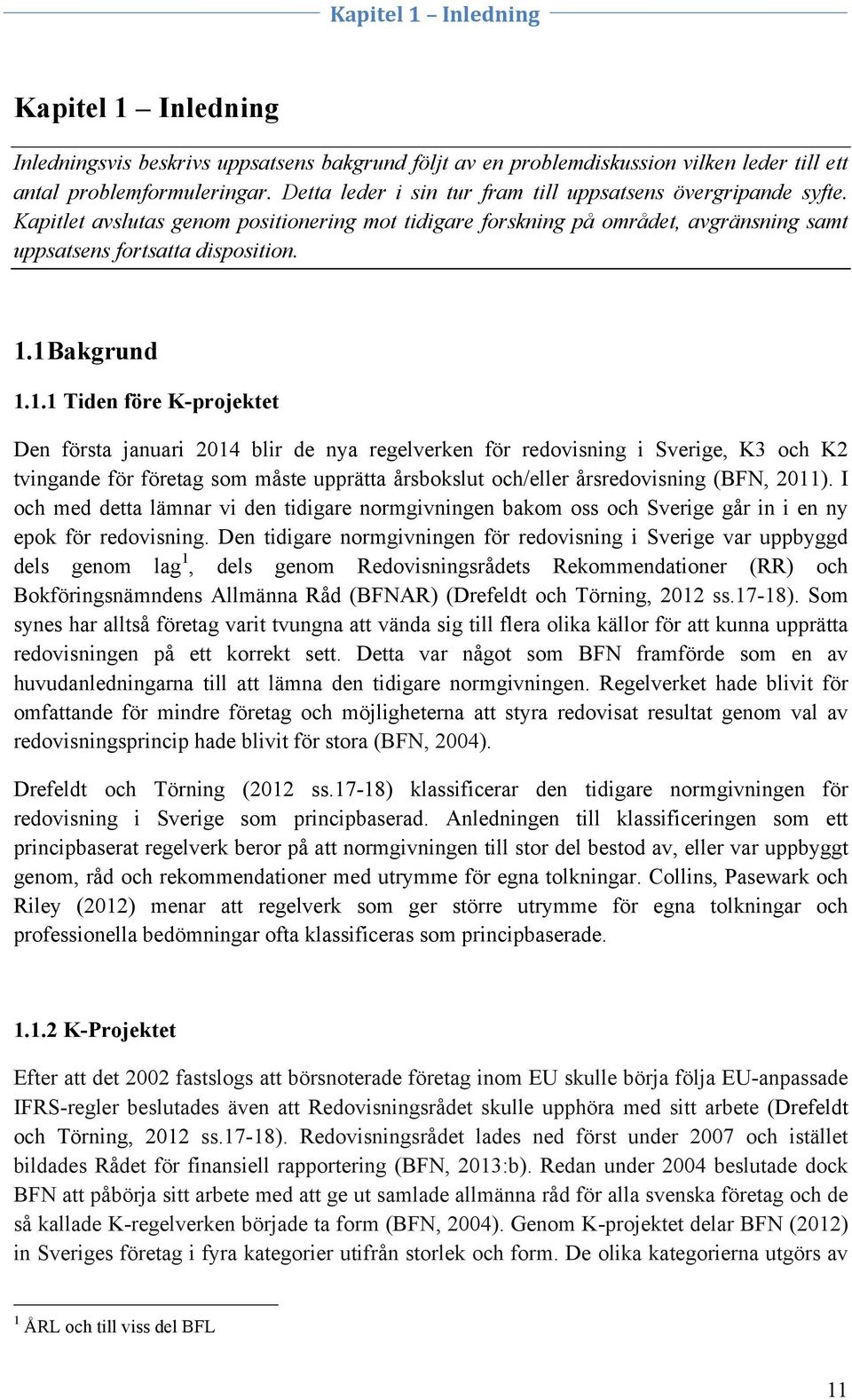 1 Bakgrund 1.1.1 Tiden före K-projektet Den första januari 2014 blir de nya regelverken för redovisning i Sverige, K3 och K2 tvingande för företag som måste upprätta årsbokslut och/eller