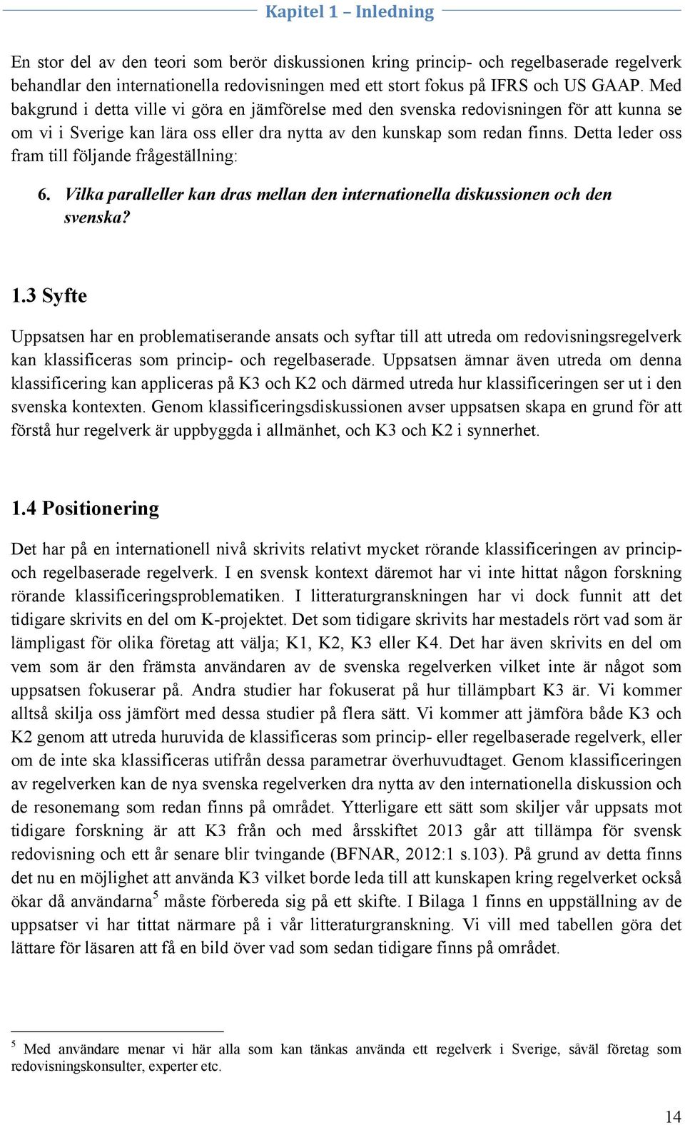 Detta leder oss fram till följande frågeställning: 6. Vilka paralleller kan dras mellan den internationella diskussionen och den svenska? 1.