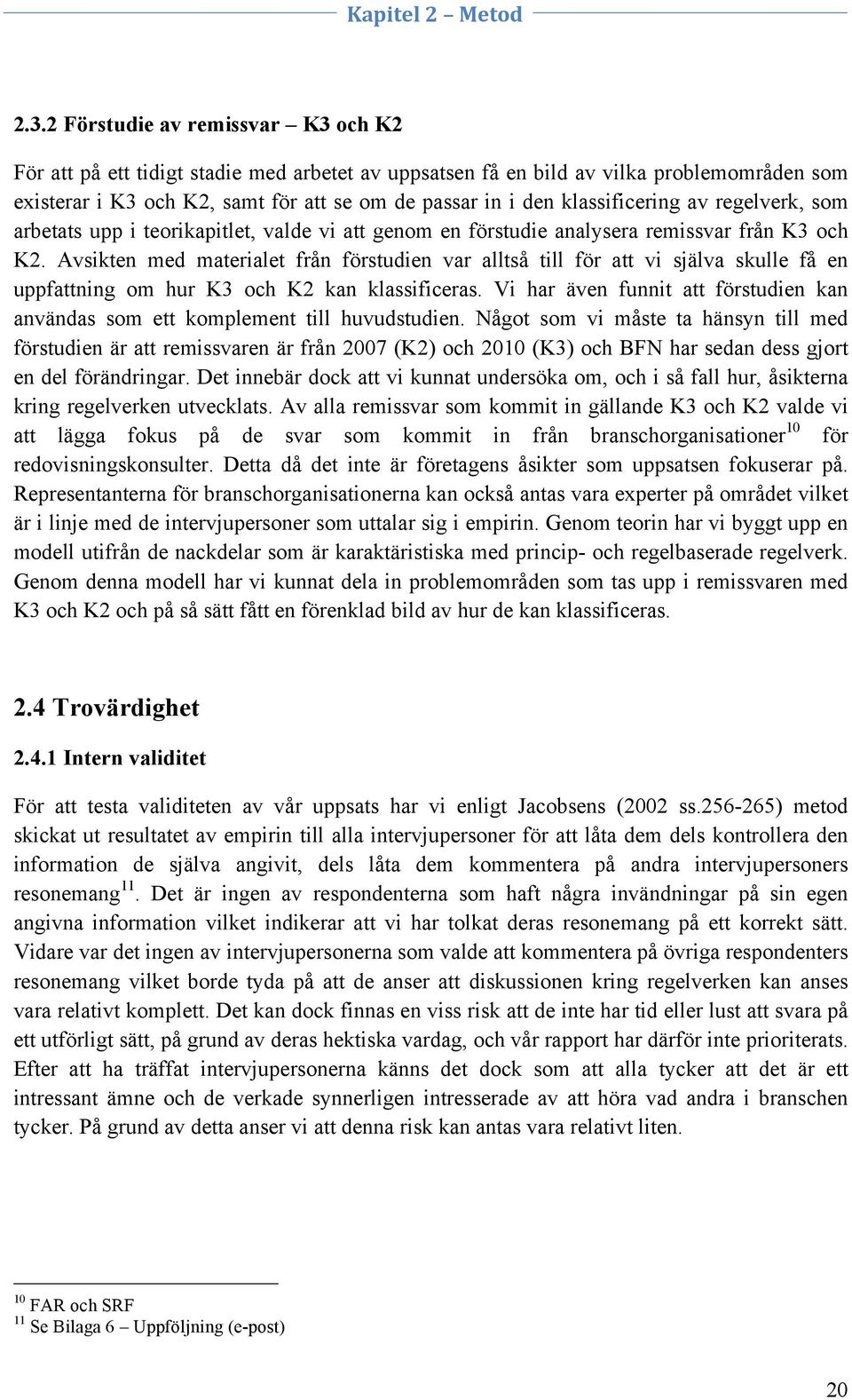 klassificering av regelverk, som arbetats upp i teorikapitlet, valde vi att genom en förstudie analysera remissvar från K3 och K2.