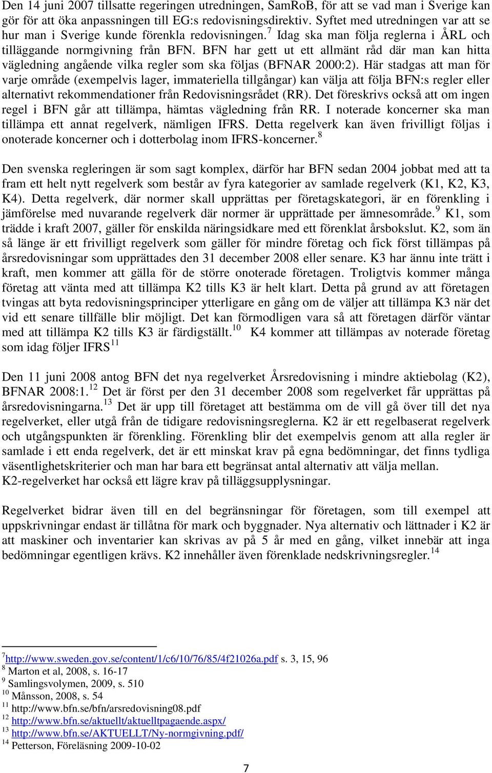 BFN har gett ut ett allmänt råd där man kan hitta vägledning angående vilka regler som ska följas (BFNAR 2000:2).