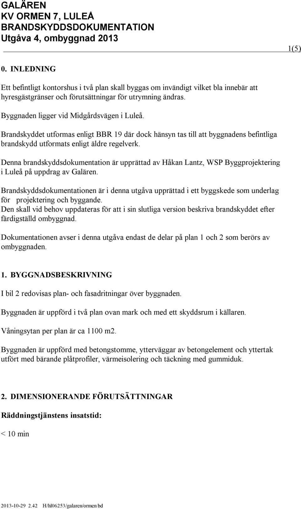 Denna brandskyddsdokumentation är upprättad av Håkan Lantz, WSP Byggprojektering i Luleå på uppdrag av Galären.