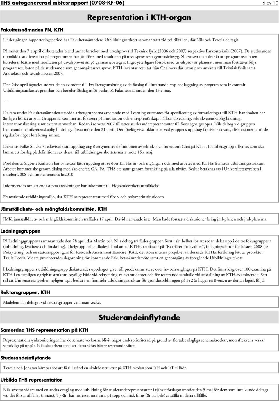 De studerandes uppnådda studieresultat på programmen har jämförts med resultaten på urvalsprov resp gymnasiebetyg.