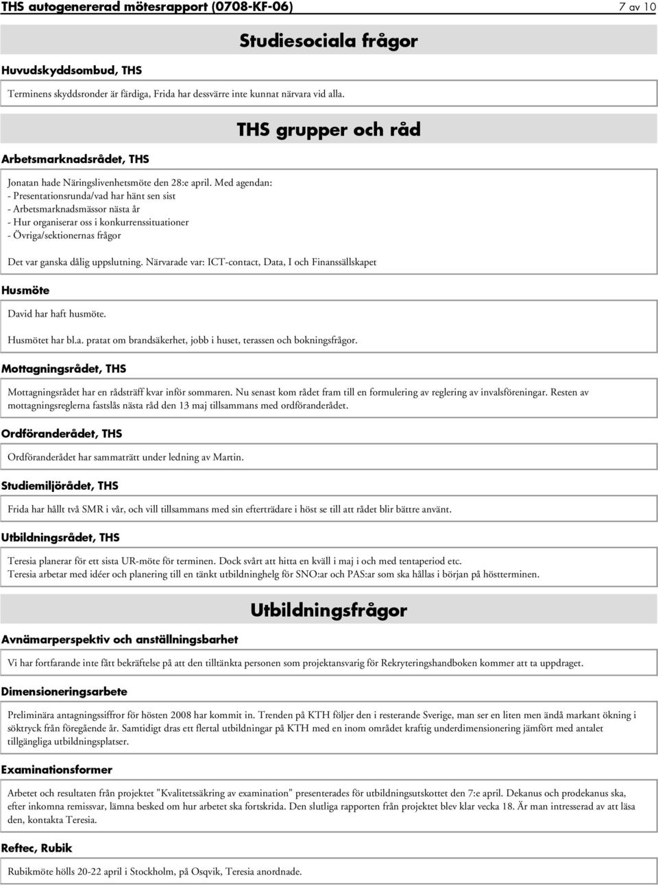 Med agendan: - Presentationsrunda/vad har hänt sen sist - Arbetsmarknadsmässor nästa år - Hur organiserar oss i konkurrenssituationer - Övriga/sektionernas frågor THS grupper och råd Det var ganska