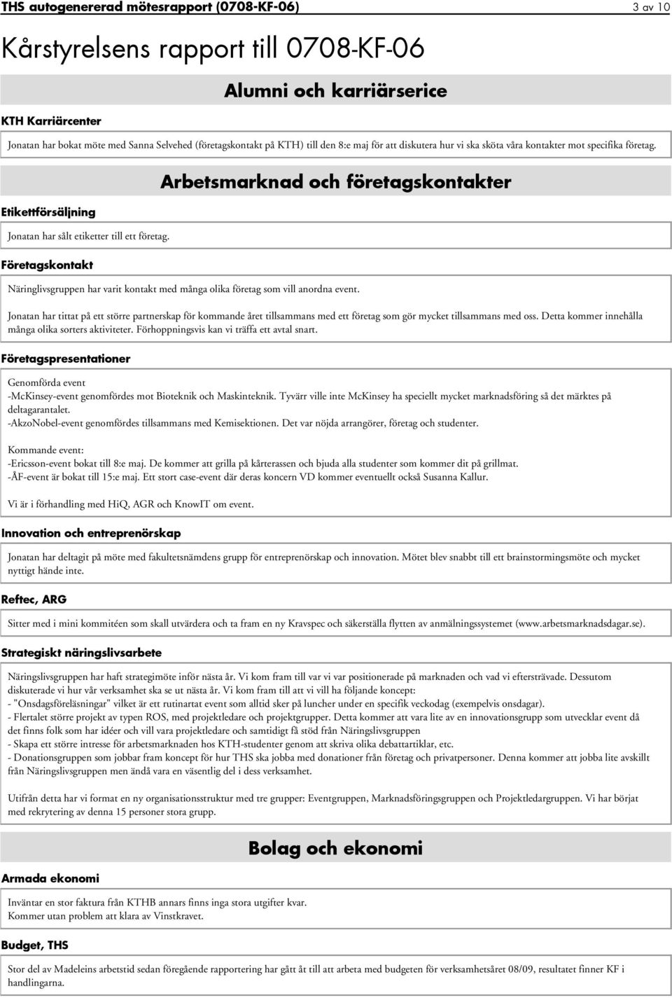 Arbetsmarknad och företagskontakter Företagskontakt Näringlivsgruppen har varit kontakt med många olika företag som vill anordna event.