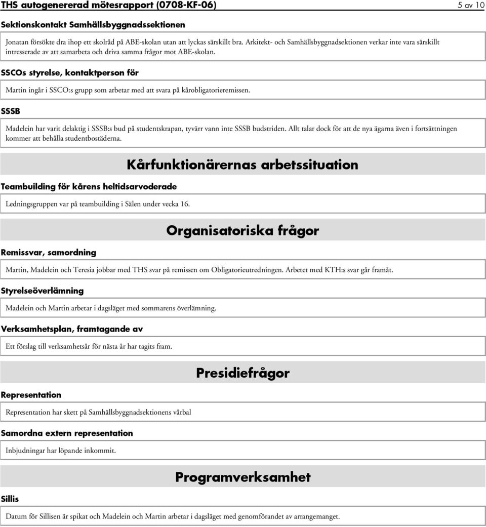 SSCOs styrelse, kontaktperson för Martin ingår i SSCO:s grupp som arbetar med att svara på kårobligatorieremissen.