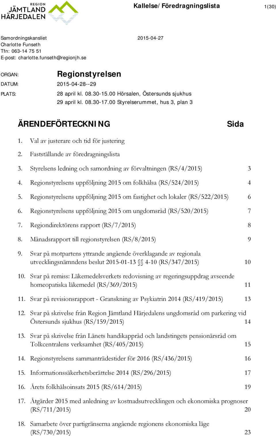 Val av justerare och tid för justering 2. Fastställande av föredragningslista 3. Styrelsens ledning och samordning av förvaltningen (RS/4/2015) 4.