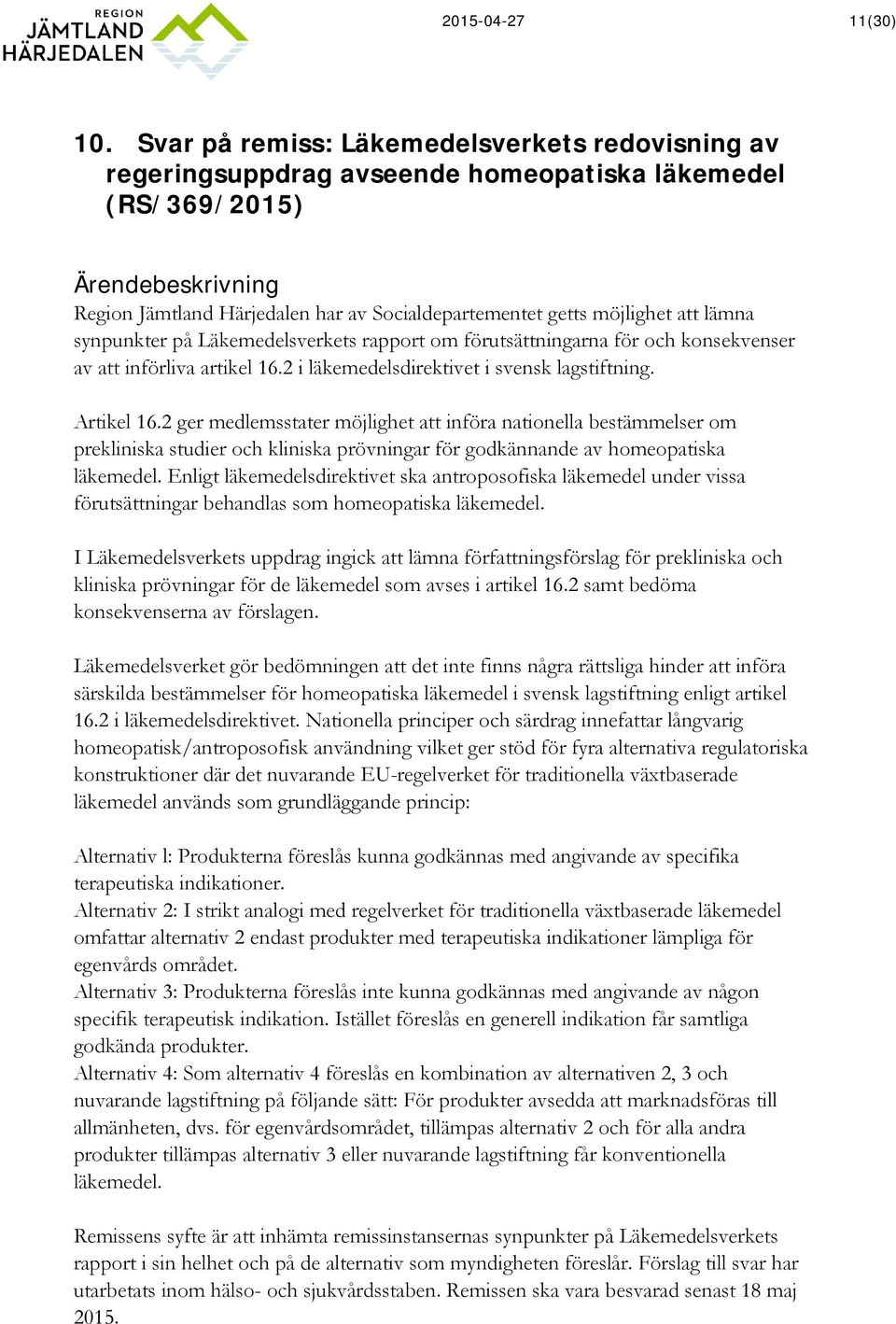 att lämna synpunkter på Läkemedelsverkets rapport om förutsättningarna för och konsekvenser av att införliva artikel 16.2 i läkemedelsdirektivet i svensk lagstiftning. Artikel 16.