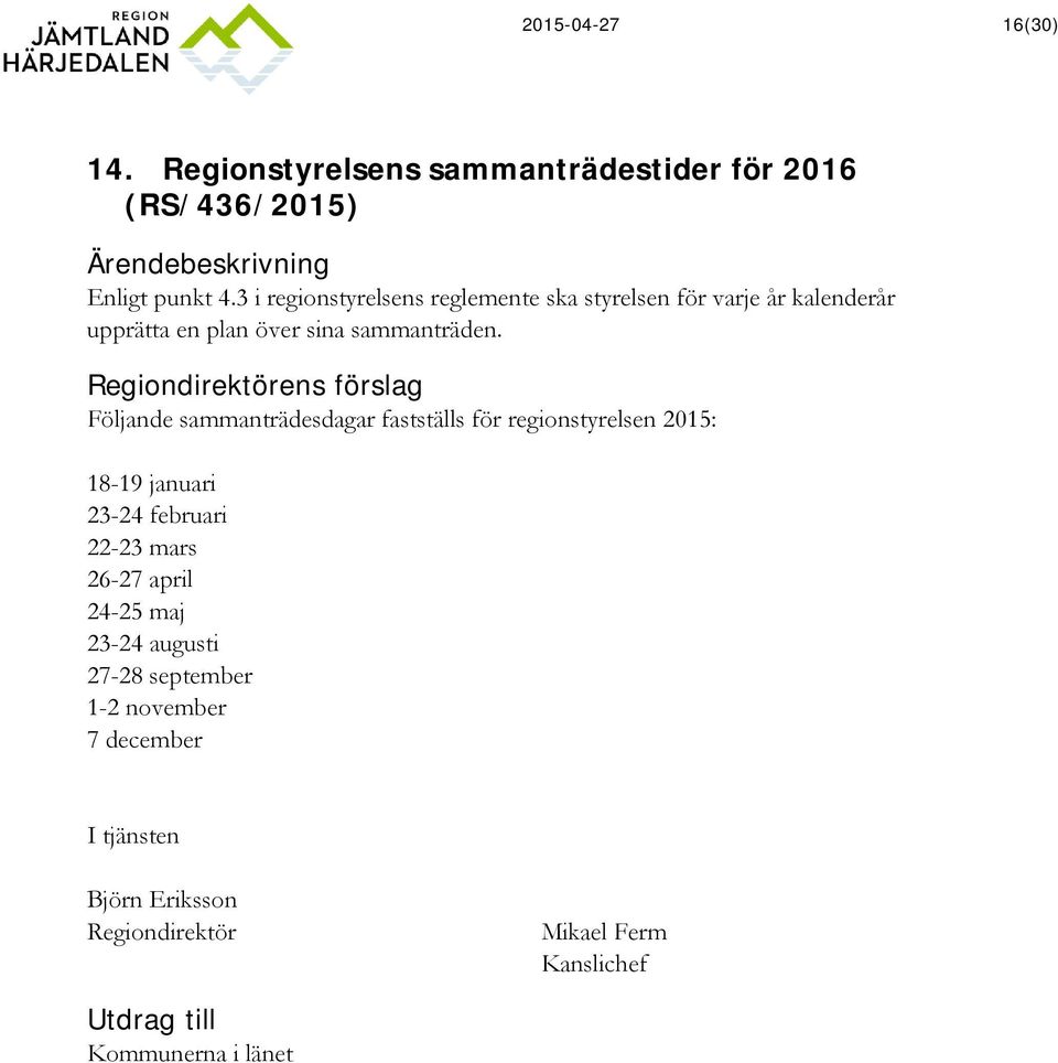 Följande sammanträdesdagar fastställs för regionstyrelsen 2015: 18-19 januari 23-24 februari 22-23 mars 26-27 april 24-25