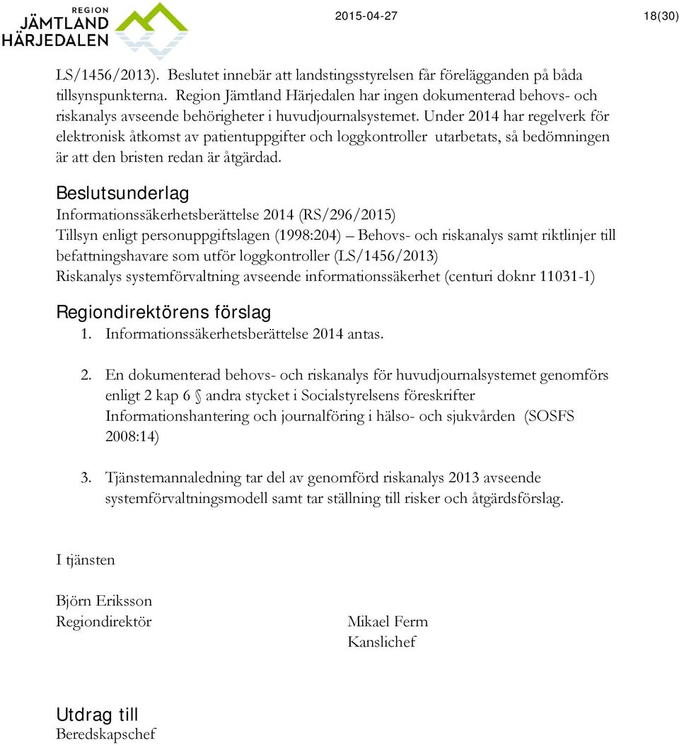 Under 2014 har regelverk för elektronisk åtkomst av patientuppgifter och loggkontroller utarbetats, så bedömningen är att den bristen redan är åtgärdad.