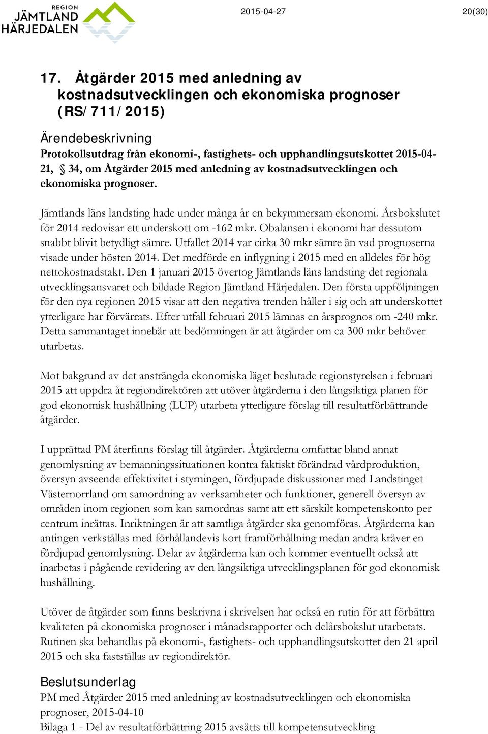 Åtgärder 2015 med anledning av kostnadsutvecklingen och ekonomiska prognoser. Jämtlands läns landsting hade under många år en bekymmersam ekonomi.