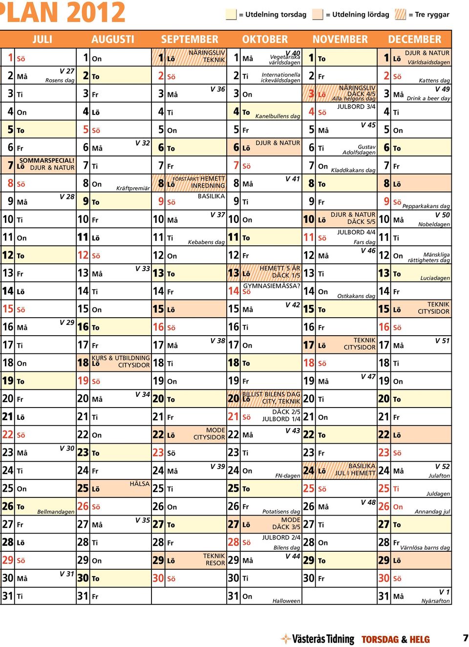 5 Sö 5 On 5 Fr 5 V 45 5 On V 32 6 6 To 6 Lö 6 Gustav Adolfsdagen 7 7 Fr 7 Sö 7 On Kladdkakans dag 6 To 7 Fr FÖRSTÄRKT HEMETT V 41 8 On 8 Lö 8 Kräftpremiär INREDNING 8 To 8 Lö V 28 BASILIKA 9 To 9 Sö