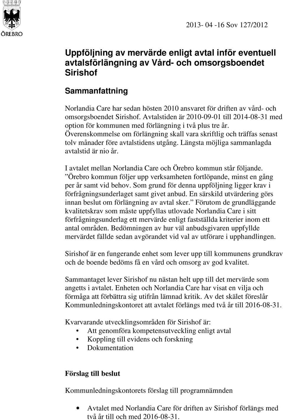 Överenskommelse om förlängning skall vara skriftlig och träffas senast tolv månader före avtalstidens utgång. Längsta möjliga sammanlagda avtalstid är nio år.