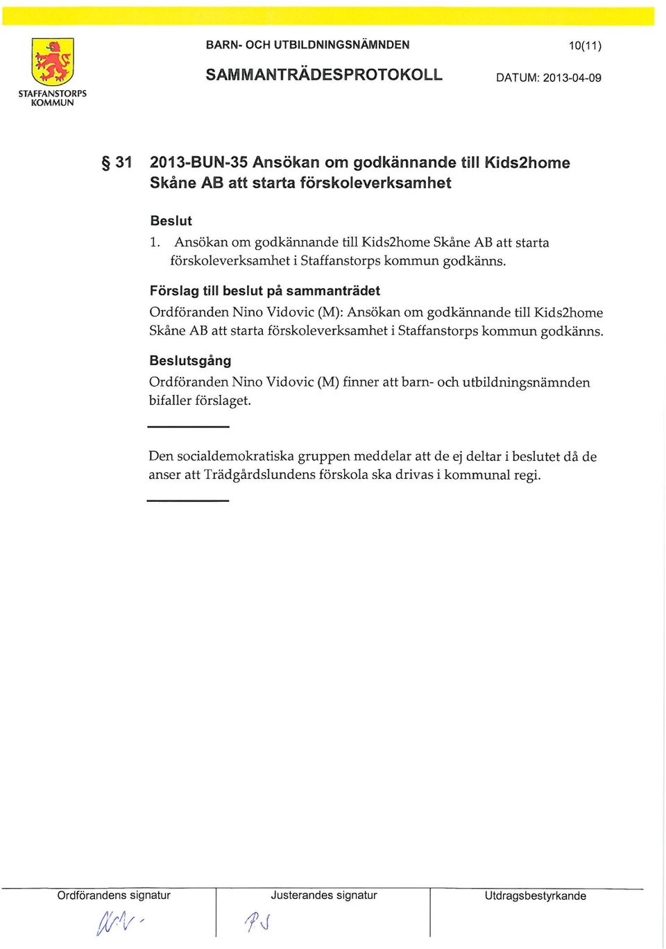 Förslag till beslut på sammanträdet Ordföranden Nino Vidovic (M):  Beslutsgång Ordföranden Nino Vidovic (M) finner att barn- och utbildningsnämnden bifaller förslaget.