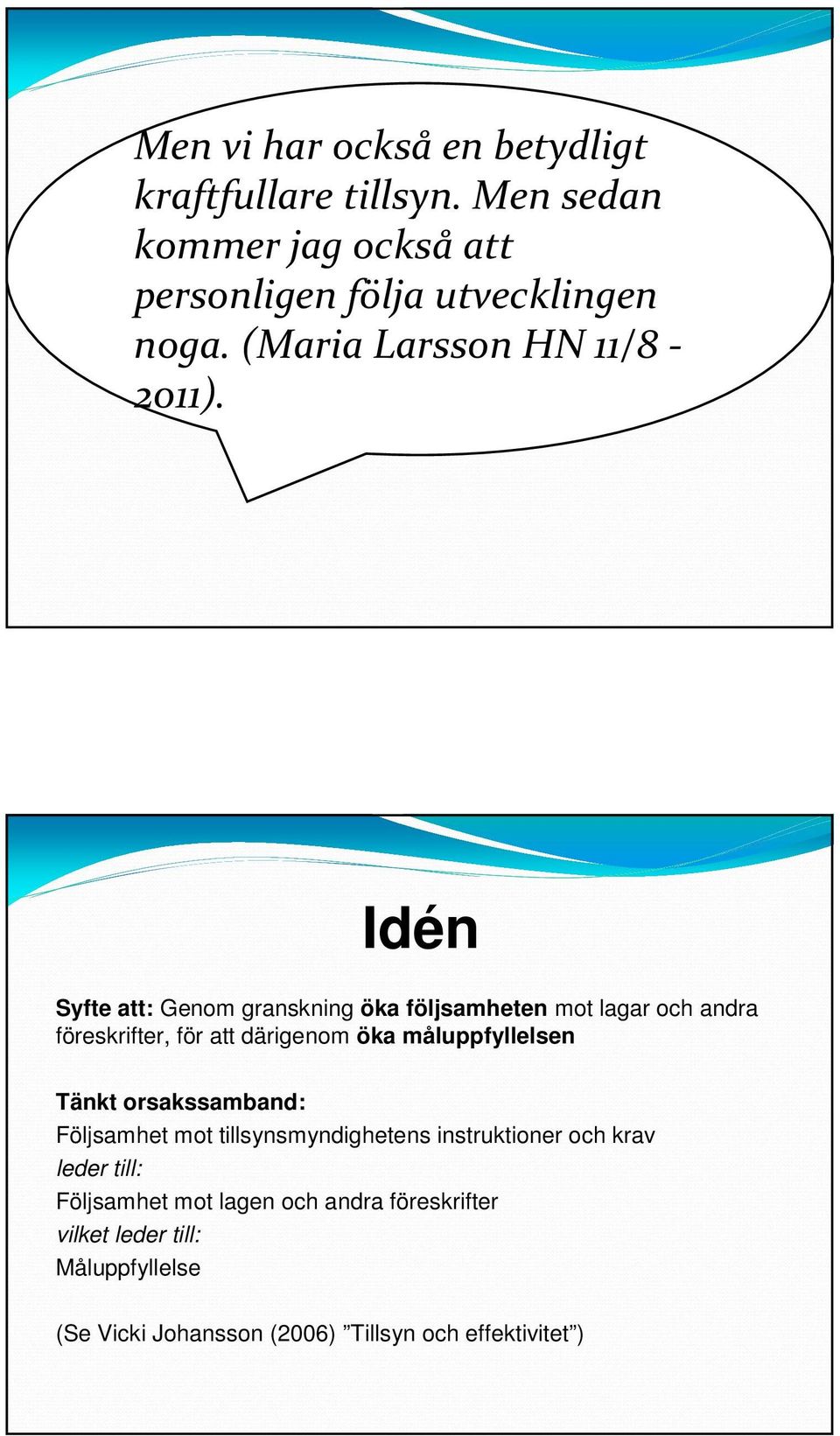 Idén Syfte att: Genom granskning öka följsamheten mot lagar och andra föreskrifter, för att därigenom öka måluppfyllelsen