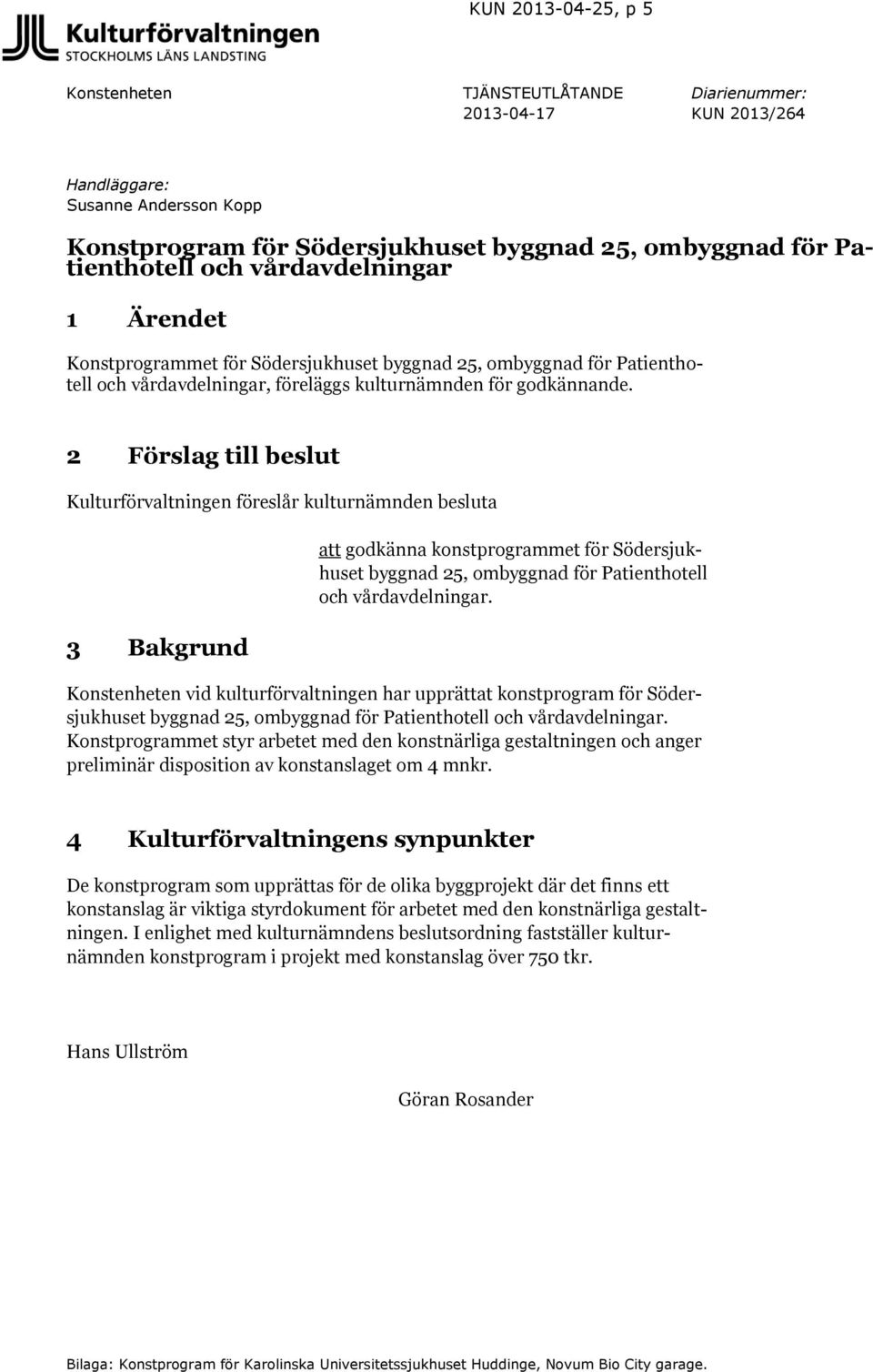 2 Förslag till beslut Kulturförvaltningen föreslår kulturnämnden besluta 3 Bakgrund att godkänna konstprogrammet för Södersjukhuset byggnad 25, ombyggnad för Patienthotell och vårdavdelningar.