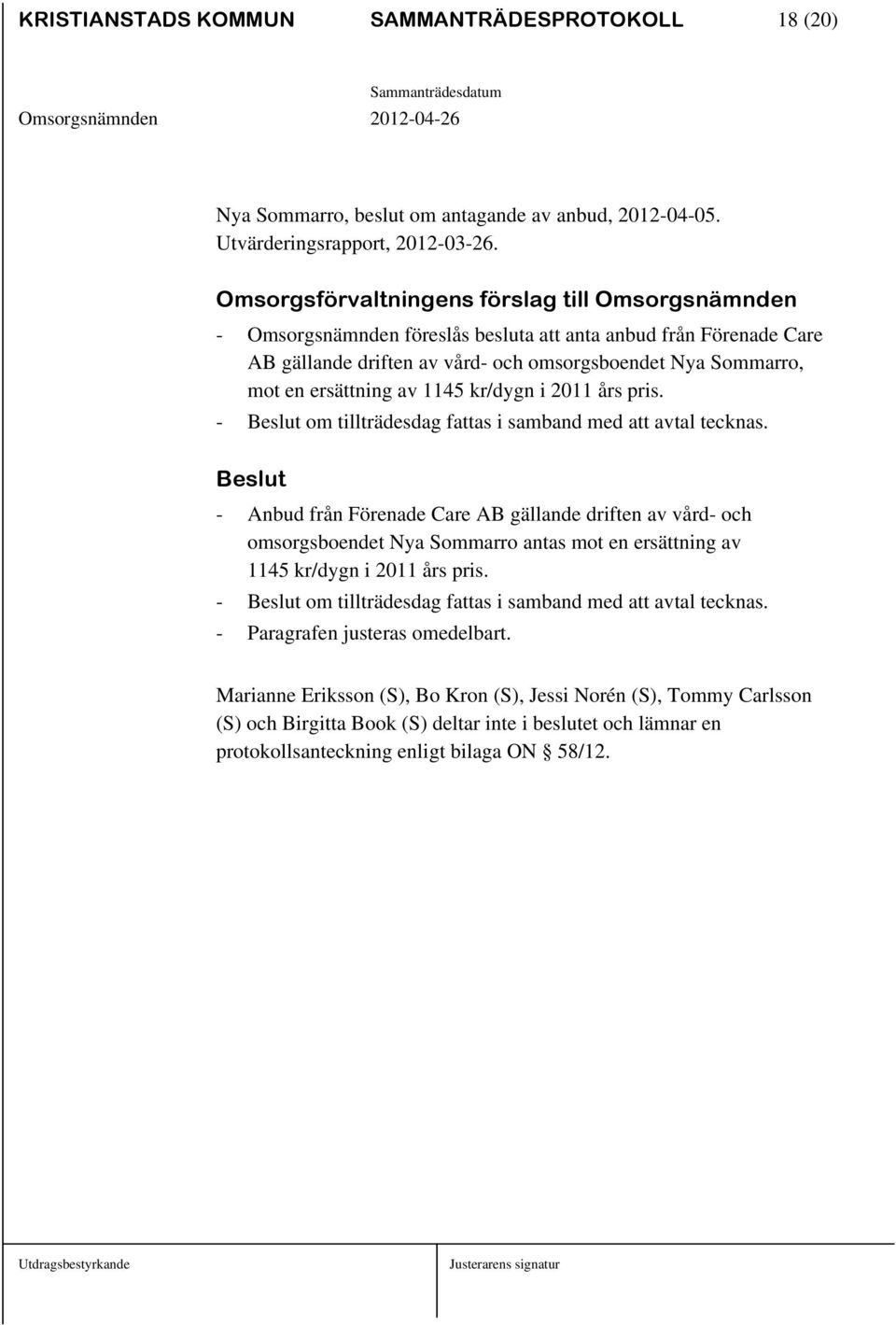 av 1145 kr/dygn i 2011 års pris. - om tillträdesdag fattas i samband med att avtal tecknas.