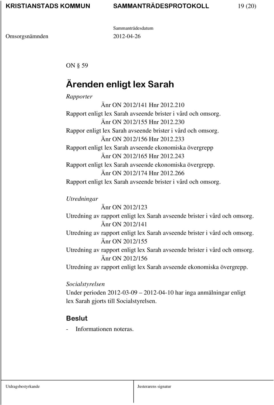 243 Rapport enligt lex Sarah avseende ekonomiska övergrepp. Änr ON 2012/174 Hnr 2012.266 Rapport enligt lex Sarah avseende brister i vård och omsorg.