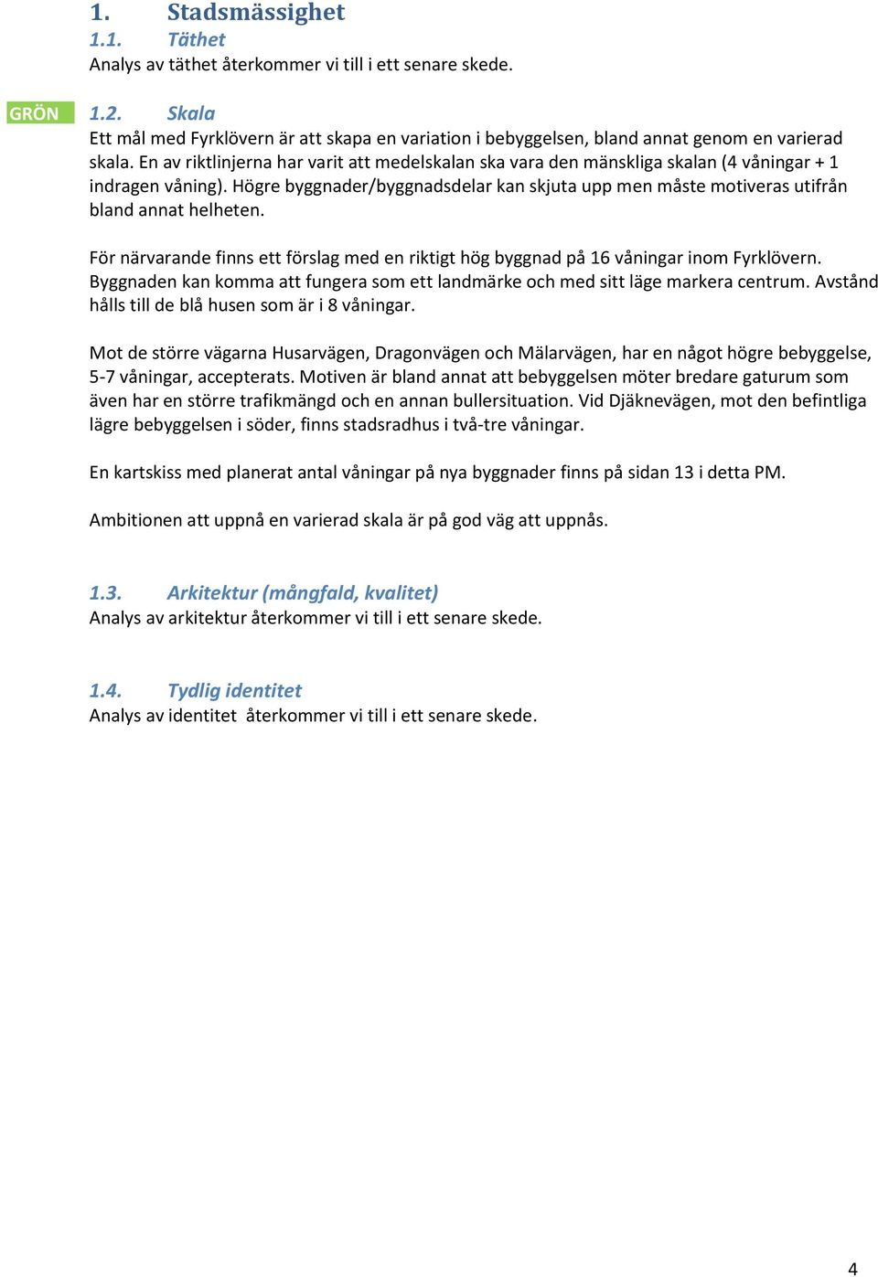 För närvarande finns ett förslag med en riktigt hög byggnad på 16 våningar inom Fyrklövern. Byggnaden kan komma att fungera som ett landmärke och med sitt läge markera centrum.