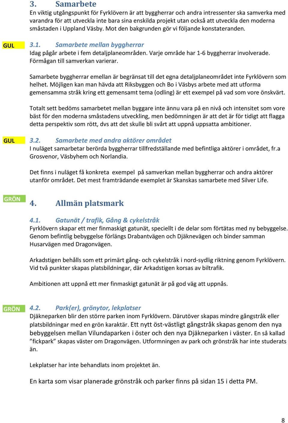 Varje område har 1-6 byggherrar involverade. Förmågan till samverkan varierar. Samarbete byggherrar emellan är begränsat till det egna detaljplaneområdet inte Fyrklövern som helhet.