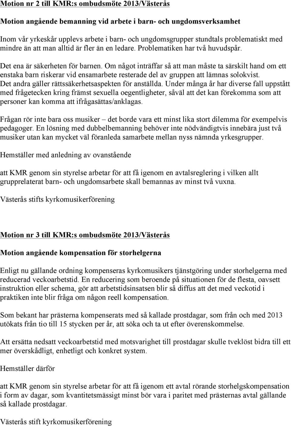 Om något inträffar så att man måste ta särskilt hand om ett enstaka barn riskerar vid ensamarbete resterade del av gruppen att lämnas solokvist. Det andra gäller rättssäkerhetsaspekten för anställda.