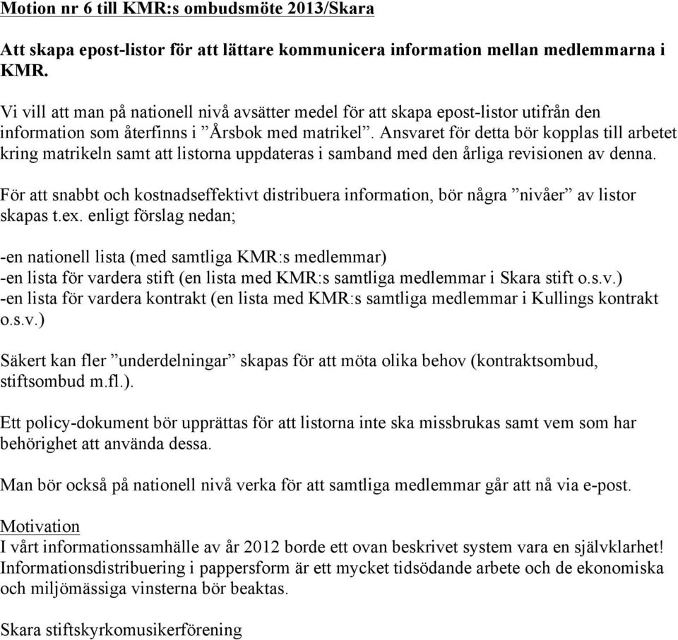 Ansvaret för detta bör kopplas till arbetet kring matrikeln samt att listorna uppdateras i samband med den årliga revisionen av denna.