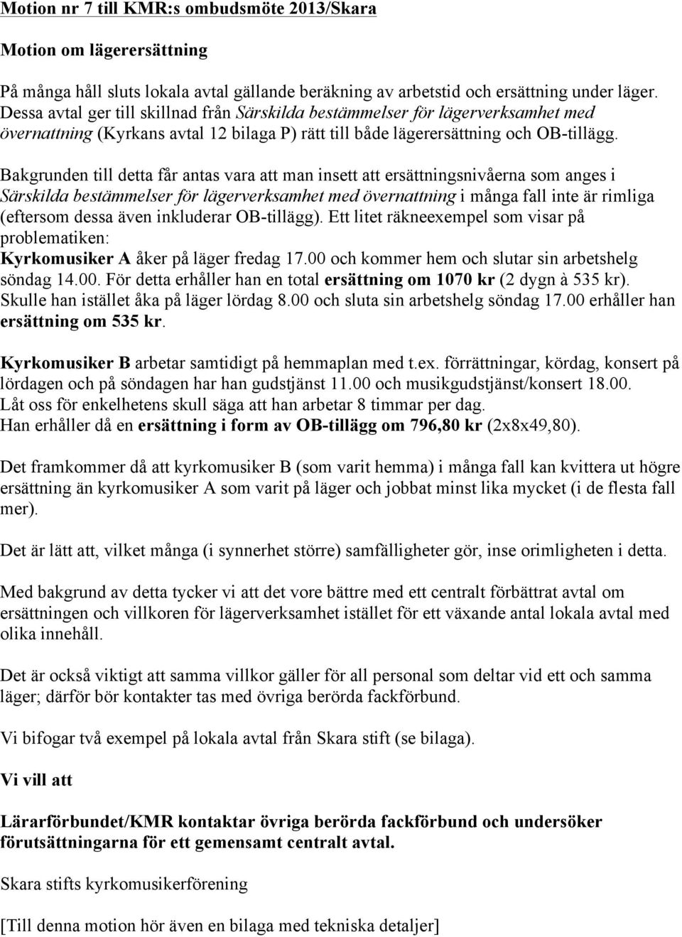 Bakgrunden till detta får antas vara att man insett att ersättningsnivåerna som anges i Särskilda bestämmelser för lägerverksamhet med övernattning i många fall inte är rimliga (eftersom dessa även