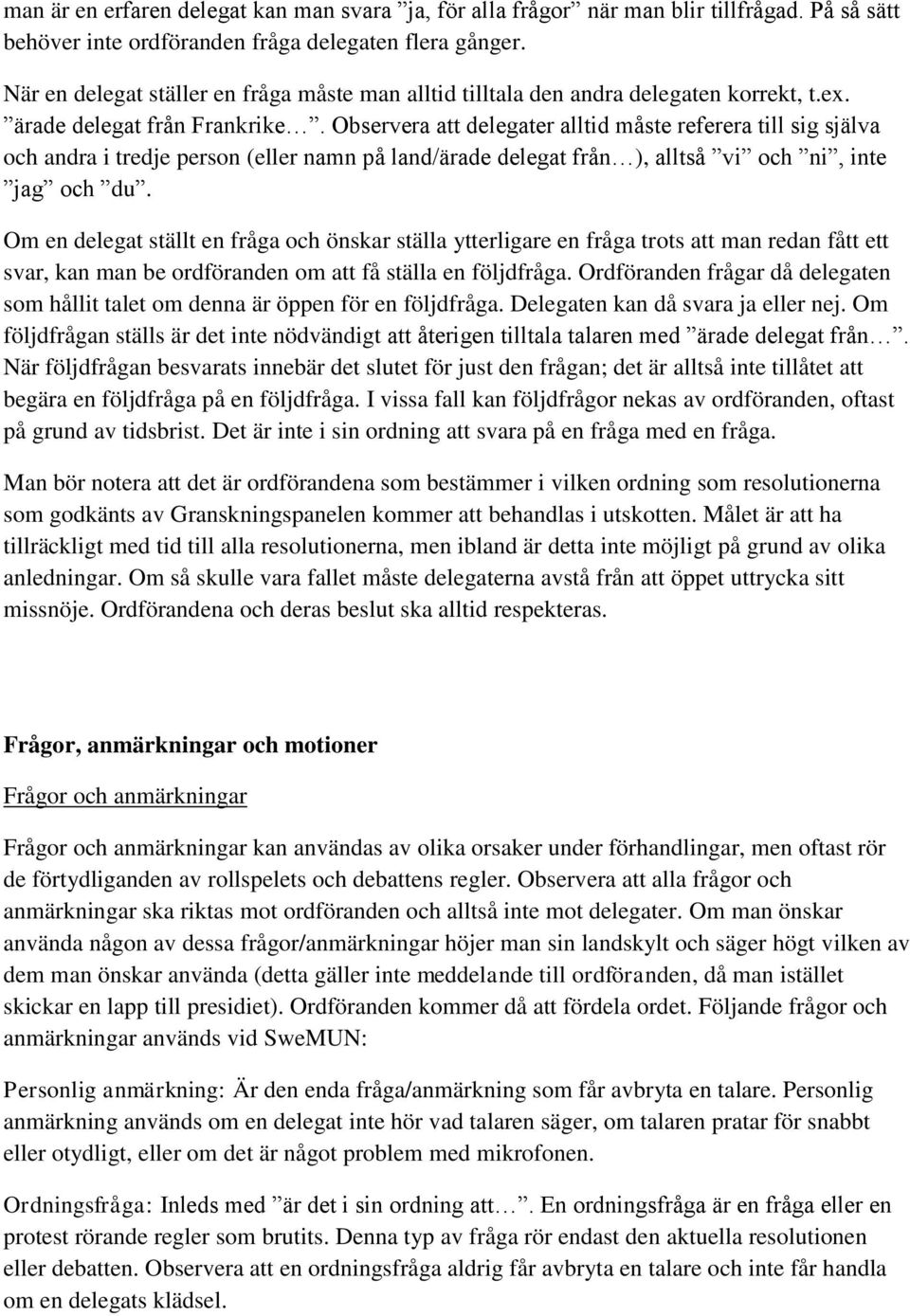 Observera att delegater alltid måste referera till sig själva och andra i tredje person (eller namn på land/ärade delegat från ), alltså vi och ni, inte jag och du.