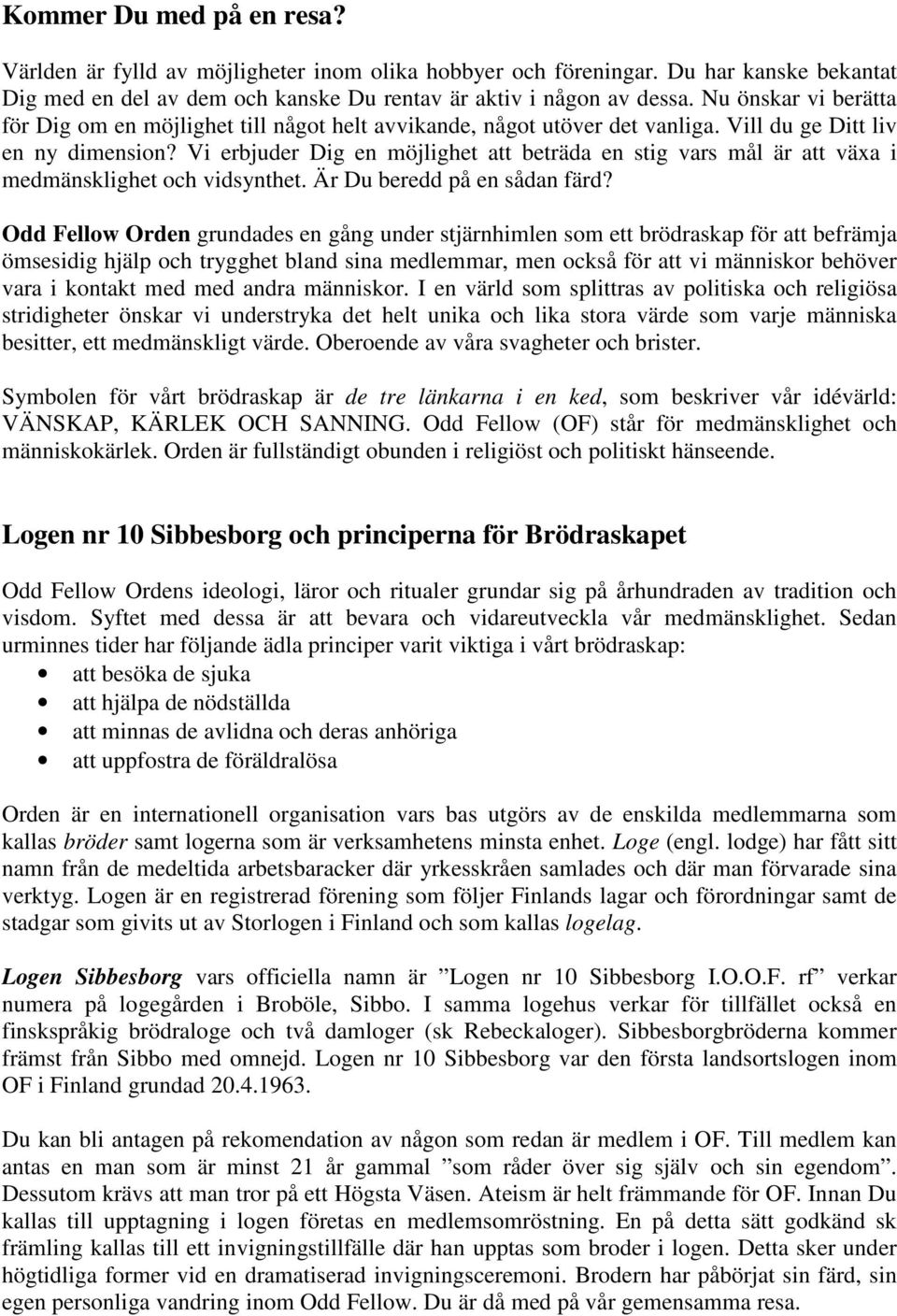 Vi erbjuder Dig en möjlighet att beträda en stig vars mål är att växa i medmänsklighet och vidsynthet. Är Du beredd på en sådan färd?